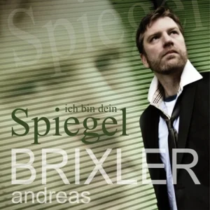 Andreas Brixler - Ich Bin Dein Spiegel